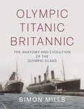 Olympic Titanic Britannic: The Anatomy and Evolution of the Olympic Class - Hardcover