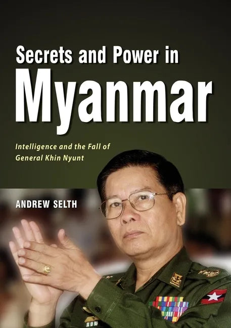 Secrets and Power in Myanmar: Intelligence and the Fall of General Khin Nyunt - Paperback