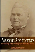 Masonic Abolitionists: Freemasonry and the Underground Railroad in Illinois - Paperback