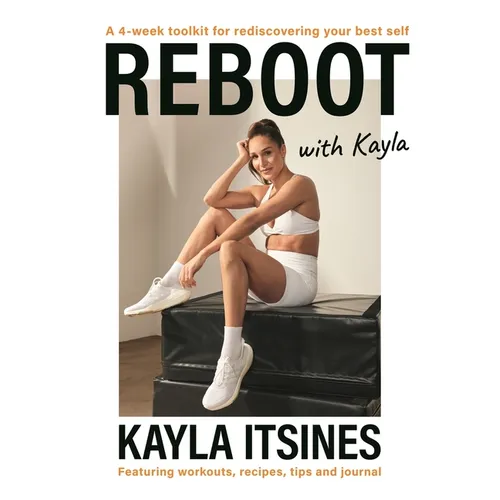 Reboot with Kayla: A 4-Week Tookit for Rediscovering Your Best Self. Featuring Workouts, Recipes, Tips and Journal. - Paperback