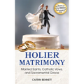Holier Matrimony: Married Saints, Catholic Vows, and Sacramental Grace - Paperback