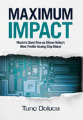 Maximum Impact: Maxim's Quiet Rise as Silicon Valley's Most Prolific Analog Chip Maker - Hardcover