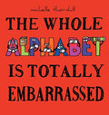 The Whole Alphabet Is Totally Embarrassed - Hardcover