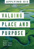 Valuing Place and Purpose: GIS for Land Administration - Paperback