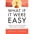 What If It Were Easy: Using Movement & Mindset to Create Success in Life, Love, and Business - Paperback