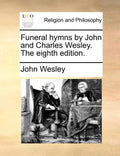 Funeral Hymns by John and Charles Wesley. the Eighth Edition. - Paperback