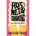 Hot, Wet, and Shaking: How I Learned to Talk about Sex - Paperback