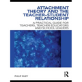 Attachment Theory and the Teacher-Student Relationship: A Practical Guide for Teachers, Teacher Educators and School Leaders - Paperback