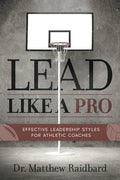 Lead Like a Pro: Effective Leadership Styles for Athletic Coaches - Paperback