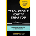 Teach People How to Treat You: Improving Relationships and Communication - Paperback