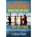 Top 10 Small Business Marketing Mistakes: And Key Solutions To Successfully Market And Advertise Your Business - Paperback