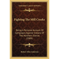 Fighting The Mill Creeks: Being A Personal Account Of Campaigns Against Indians Of The Northern Sierras (1909) - Paperback