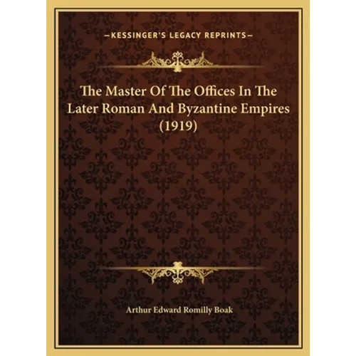 The Master Of The Offices In The Later Roman And Byzantine Empires (1919) - Hardcover