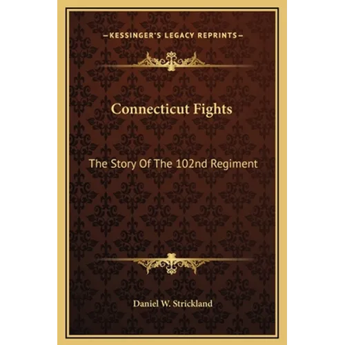 Connecticut Fights: The Story Of The 102nd Regiment - Hardcover