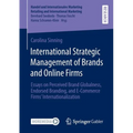 International Strategic Management of Brands and Online Firms: Essays on Perceived Brand Globalness, Endorsed Branding, and E-Commerce Firms' Internat - Paperback
