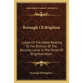 Borough Of Brighton: Copies Of The Deeds Relating To The Division Of The Tenantry Lands In The Parish Of Brighthelmston: In The Year 1822 (1878) - Paperback