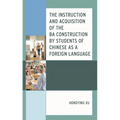 The Instruction and Acquisition of the Ba Construction by Students of Chinese as a Foreign Language - Hardcover