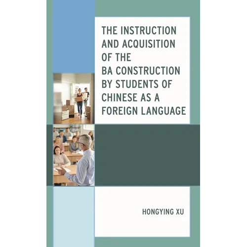 The Instruction and Acquisition of the Ba Construction by Students of Chinese as a Foreign Language - Hardcover