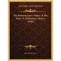 The Western Sierra Madre Of The State Of Chihuahua, Mexico (1905) - Hardcover