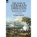 The War of German Liberation: the Campaign of 1813 Against Napoleon by an Eyewitness - Hardcover