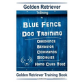 Golden Retriever Training By Blue Fence Dog Training Obedience - Commands Behavior - Socialize Hand Cues Too! Golden Retriever Training Book - Paperback