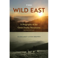 The Wild East, Revised Edition: A Biography of the Great Smoky Mountains - Paperback