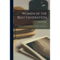 Women of the Beat Generation: The Writers, Artists, and Muses at The Heart of a Revolution - Paperback
