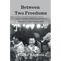 Between Two Freedoms: A story about love and the incarceration of Japanese in America during WW2 - Paperback