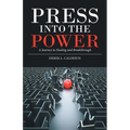 Press into the Power: A Journey to Healing and Breakthrough - Paperback