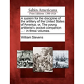 A System for the Discipline of the Artillery of the United States of America, Or, the Young Artillerist's Pocket Companion ...: In Three Volumes. - Paperback