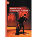Metatheatrical Dramaturgies of Violence: Staging the Role of Theatre - Paperback