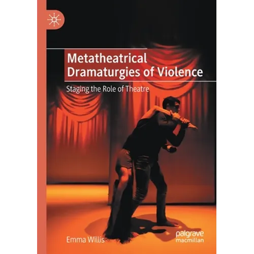 Metatheatrical Dramaturgies of Violence: Staging the Role of Theatre - Paperback