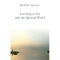 Learning to See Into the Spiritual World: Lectures to the Workers at the Goetheanum - Paperback
