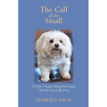 The Call of the Small: Or, How I Stopped Hating Tiny Lapdogs (And Got One of My Own) - Paperback