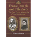 Franz Joseph and Elisabeth: The Last Great Monarchs of Austria-Hungary - Paperback