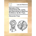 Memoirs of the Extraordinary Life, Works, and Discoveries of Martinus Scriblerus. by Mr. Pope. - Paperback