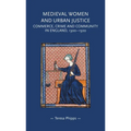 Medieval Women and Urban Justice: Commerce, Crime and Community in England, 1300-1500 - Paperback
