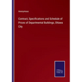 Contract, Specifications and Schedule of Prices of Departmental Buildings, Ottawa City - Paperback