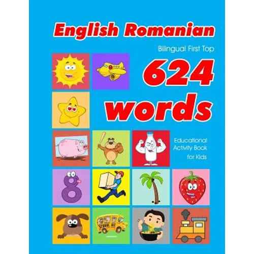 English - Romanian Bilingual First Top 624 Words Educational Activity Book for Kids: Easy vocabulary learning flashcards best for infants babies toddl - Paperback