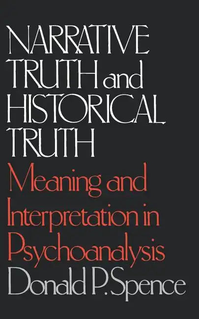 Narrative Truth and Historical Truth: Meaning and Interpretation in Psychoanalysis - Paperback