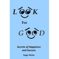 Look For Good: Secrets of Happiness and Success - Paperback