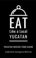 Eat Like a Local- Yucatan: Yucatan Mexico Food Guide - Paperback