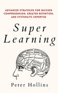 Super Learning: Advanced Strategies for Quicker Comprehension, Greater Retention, and Systematic Expertise - Paperback