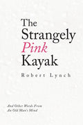 The Strangely Pink Kayak: And Other Words from an Old Man's Mind - Paperback