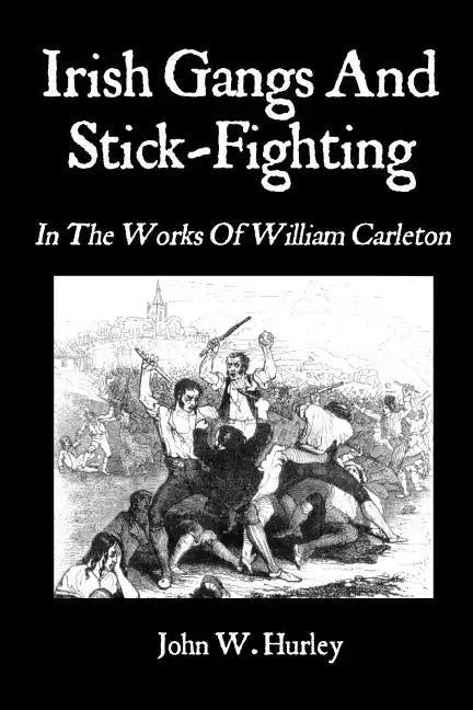 Irish Gangs And Stick-Fighting: In The Works Of William Carleton - Paperback