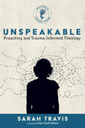 Unspeakable: Preaching and Trauma-Informed Theology - Paperback
