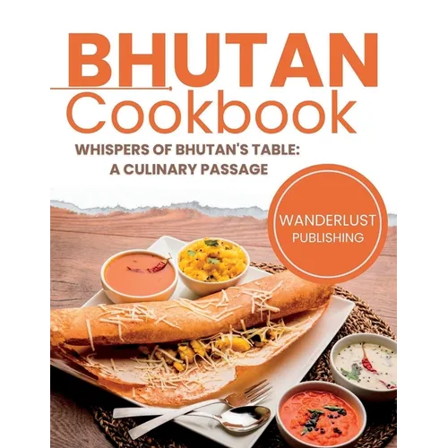Bhutan Cookbook: Whispers of Bhutan's Table: A Culinary Passage - Paperback