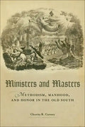 Ministers and Masters: Methodism, Manhood, and Honor in the Old South - Hardcover