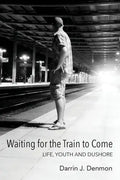 Waiting for the Train to Come: Life, Youth and Dushore - Paperback