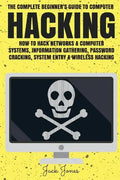 Hacking: The Complete Beginner's Guide To Computer Hacking: How To Hack Networks and Computer Systems, Information Gathering, P - Paperback